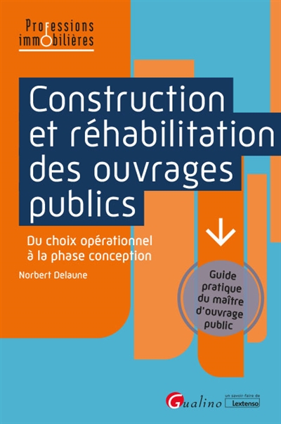 Construction et réhabilitation des ouvrages publics : du choix opérationnel à la phase conception : guide pratique du maître d'ouvrage public