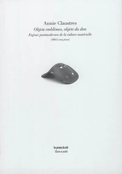 Objets emblèmes, objets du don : enjeux postmodernes de la culture matérielle : 1964 à nos jours