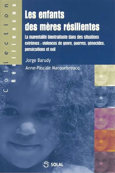 Les enfants des mères résilientes : la marentalité bientraitante dans des situations extrêmes : violences de genre, guerres, génocides, persécutions et exil