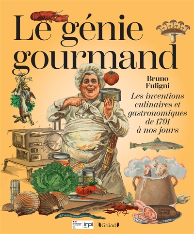 le génie gourmand : les inventions culinaires et gastronomiques de 1791 à nos jours