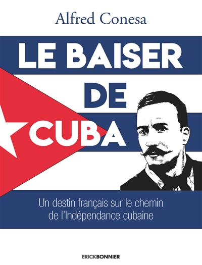 Le baiser de Cuba : un destin français sur le chemin de l'indépendance cubaine : roman historique