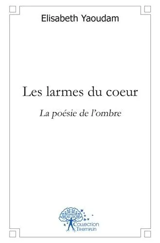 Les larmes du coeur : La poésie de l'ombre