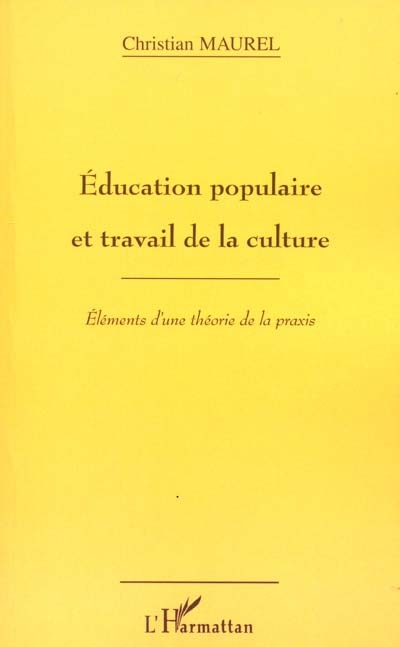 Education populaire et travail de la culture : éléments d'une théorie de la praxis