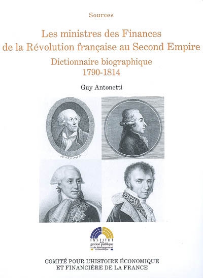 Les ministres des Finances de la Révolution française au Second Empire : dictionnaire biographique. Vol. 1. 1790-1814