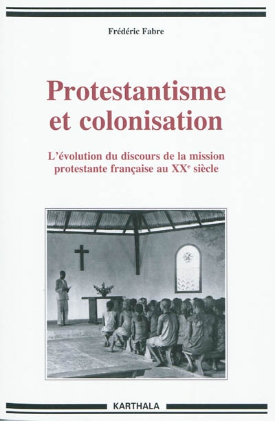 Protestantisme et colonisation : l'évolution du discours de la mission protestante française au XXe siècle