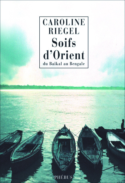 Du Baïkal au Bengale. Vol. 1. Soifs d'Orient