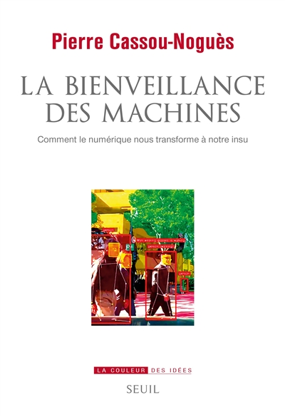 La bienveillance des machines : comment le numérique nous transforme à notre insu - Pierre Cassou-Noguès