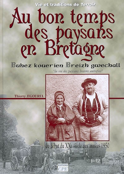 Au bon temps des paysans bretons, au début du XXe siècle : la vie des paysans bretons d'autrefois : du début du XXe siècle aux années 1950. Buhez kouerien Breizh gwechall