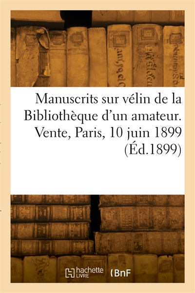 Manuscrits sur vélin de la Bibliothèque d'un amateur. Vente, Paris, 10 juin 1899