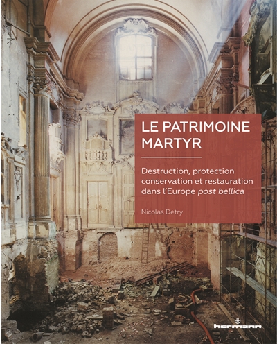 Le patrimoine martyr : destruction, protection, conservation et restauration dans l'Europe post bellica