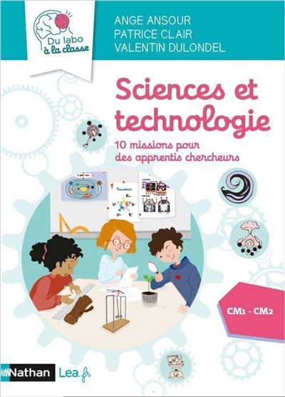 Sciences et technologie : 10 missions pour des apprentis chercheurs : CM1, CM2