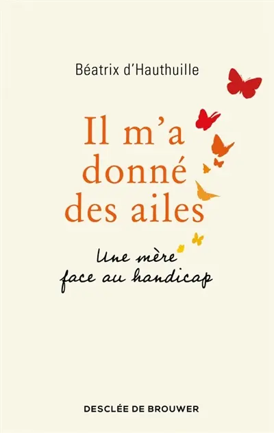 Il m'a donné des ailes : une mère face au handicap