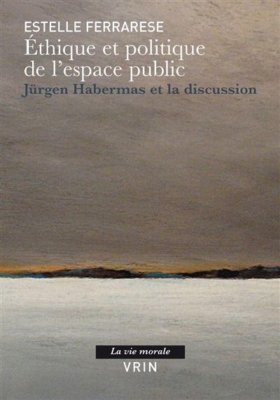 Ethique et politique de l'espace public : Jürgen Habermas et la discussion