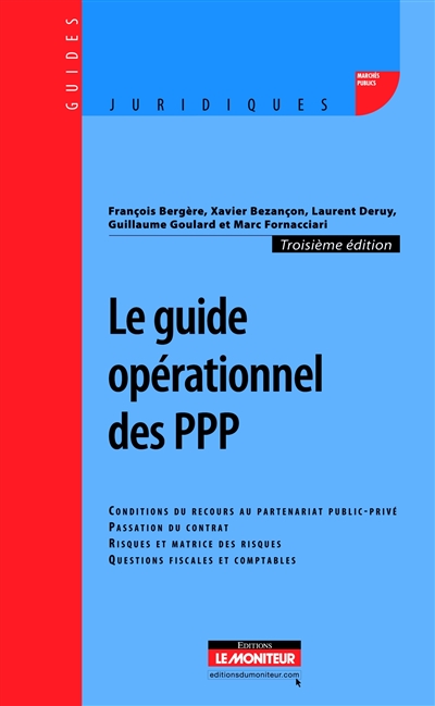 Le guide opérationnel des PPP : conditions du recours au partenariat public-privé, passation du contrat, risques et matrice des risques, questions fiscales et comptables