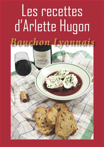 Les recettes d'Arlette Hugon : authentique bouchon lyonnais