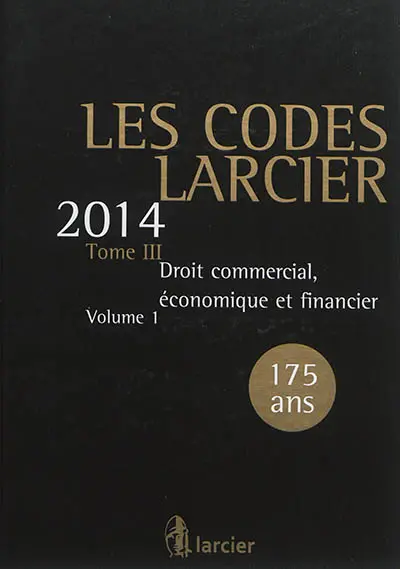 Les codes Larcier. Vol. 3. Droit commercial, économique et financier 2014
