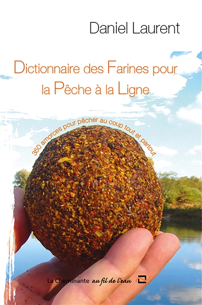 Dictionnaire des farines pour la pêche à la ligne : 350 amorces pour pêcher au coup tout et partout