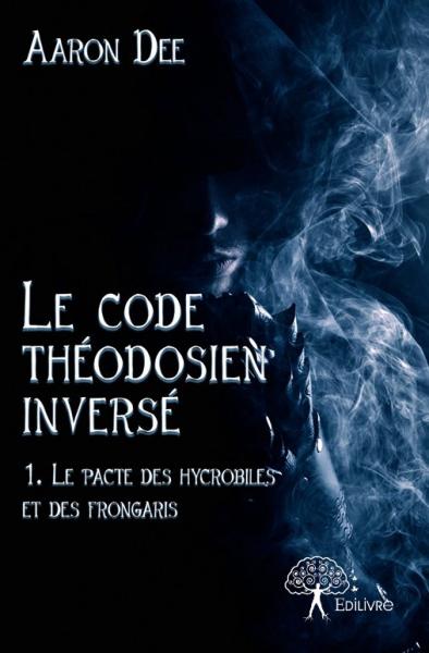 Le code théodosien inversé : Tome 1 Le pacte des hycrobiles et des frongaris