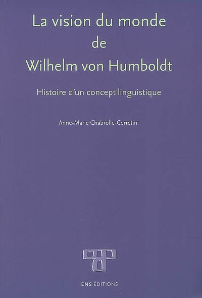 La vision du monde de Wilhelm von Humboldt : histoire d'un concept linguistique