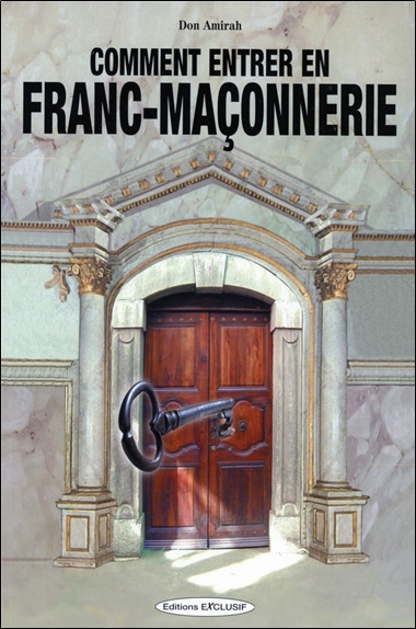 Comment entrer en franc-maçonnerie : tout ce que vous avez toujours voulu savoir sur la franc-maçonnerie et que vous n'avez jamais osé demander