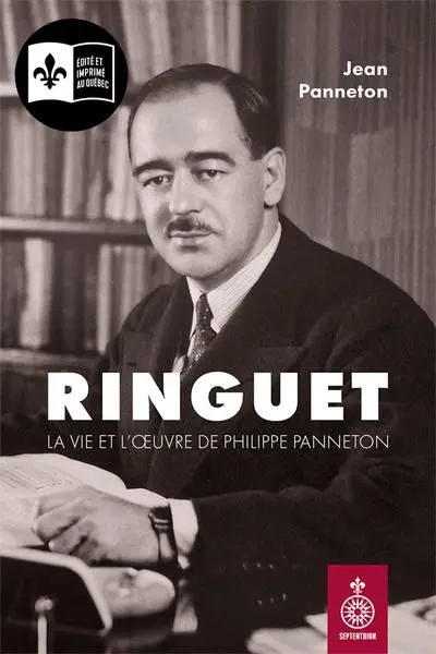 Ringuet : La vie et l'oeuvre de Philippe Panneton