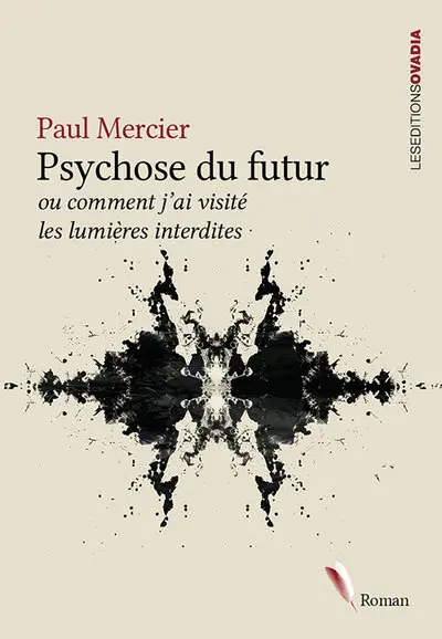 Psychose du futur ou Comment j'ai visité les lumières interdites : journal d'un clairvoyant à l'usage des psychiatres