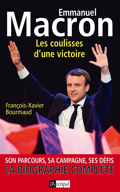 Emmanuel Macron : les coulisses d'une victoire : son parcours, sa campagne, ses défis, la biographie complète