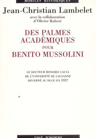 Des palmes académiques pour Benito Mussolini : le doctorat honoris causa de l'Université de Lausanne décerné au Duce en 1937 : une interprétation