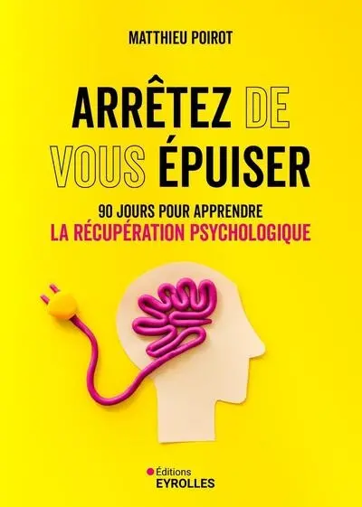 Arrêtez de vous épuiser : 90 jours pour apprendre la récupération psychologique