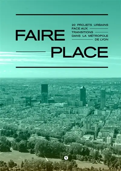 Faire place : 20 projets urbains face aux transitions dans la métropole de Lyon