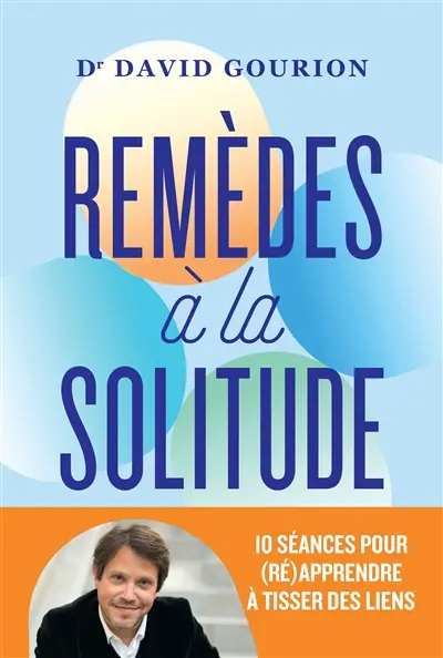 Remèdes à la solitude : 10 séances pour (ré)apprendre à tisser des liens Remèdes à la solitude : 10 séances pour (ré)apprendre à tisser des liens