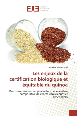 Les enjeux de la certification biologique et équitable du quinoa : Du consommateur au producteur, une analyse comparative des filières boliviennes et péruviennes
