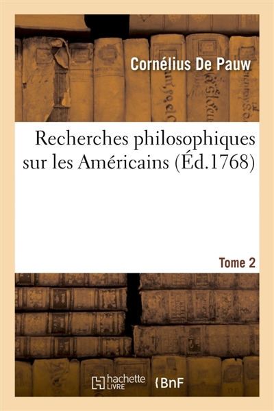 Recherches philosophiques sur les Américains. Tome 2 : ou Mémoires intéressants pour servir à l'histoire de l'espèce humaine