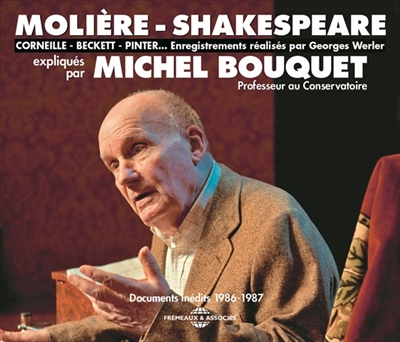 Molière, Shakespeare, Corneille, Beckett, Pinter... : expliqués par Michel Bouquet : documents inédits 1986-1987