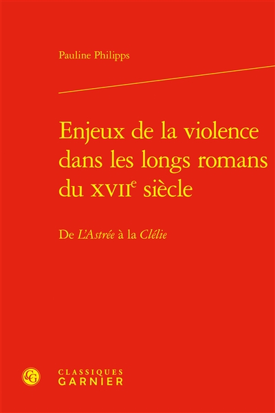 Enjeux de la violence dans les longs romans du XVIIe siècle : de L'Astrée à la Clélie
