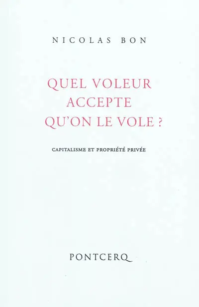 Quel voleur accepte qu'on le vole ? : capitalisme et propriété privée