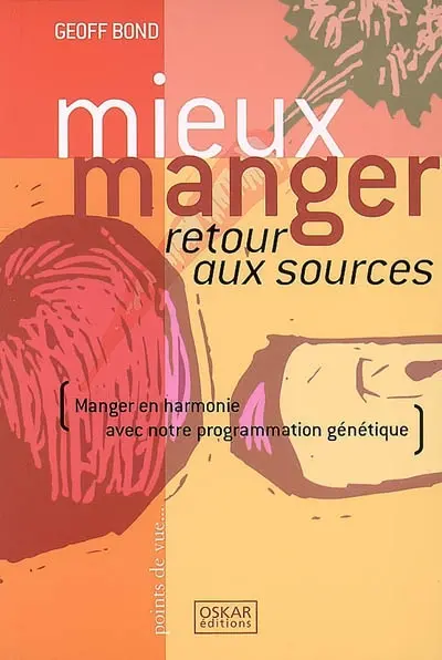 Mieux manger : retour aux sources : manger en harmonie avec notre programmation génétique