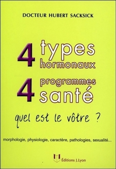 4 types hormonaux, 4 programmes santé : quel est le vôtre ? : morphologie, physiologie, caractère, pathologies, sexualité...