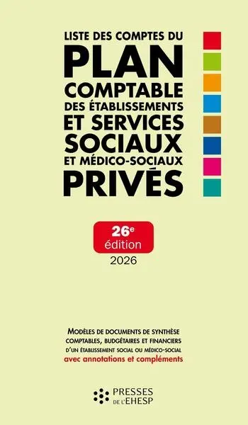Liste des comptes du plan comptable des établissements et services sociaux et médico-sociaux privés : modèles de documents de synthèse comptables, budgétaires et financiers d'un établissement social ou médico-social avec annotations et compléments : 2026