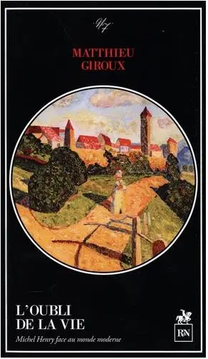L'oubli de la vie : Michel Henry face au monde moderne