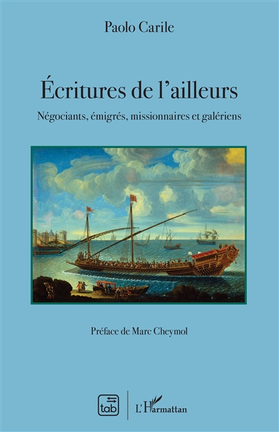 Ecritures de l'ailleurs : négociants, émigrés, missionnaires et galériens