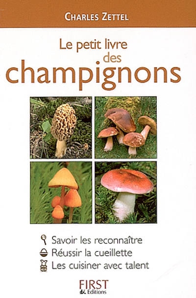Le petit livre des champignons : savoir les reconnaître, réussir la cueillette, les cuisiner avec talent