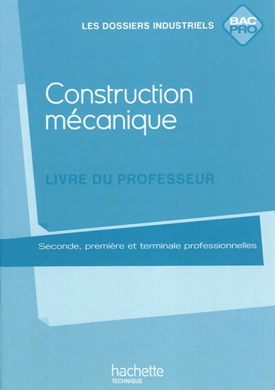 Construction mécanique, 2de, 1re et terminale professionnelles : livre du professeur