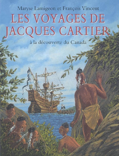 Les voyages de Jacques Cartier : à la découverte du Canada : d'après le récit de Jacques Cartier Voyage au Canada