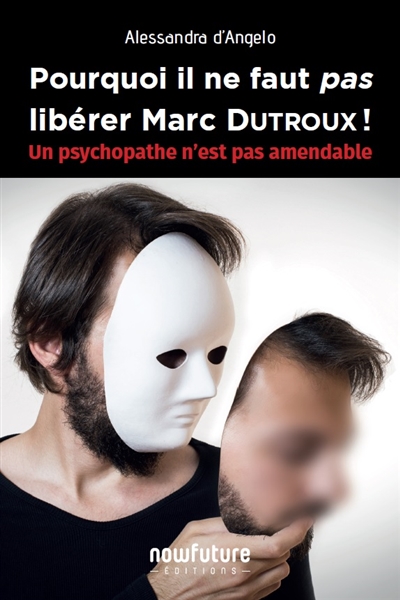 Pourquoi il ne faut pas libérer Marc Dutroux ! : un psychopathe n'est pas amendable : document