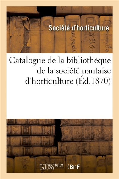 Catalogue de la bibliothèque de la société nantaise d'horticulture