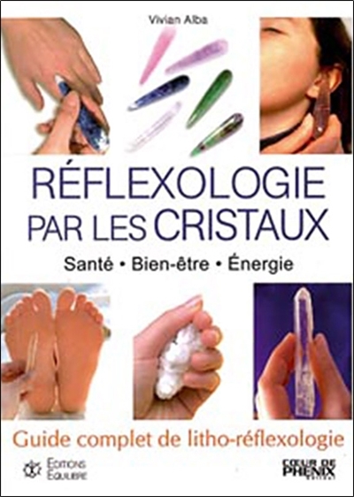 Réflexologie par les cristaux : santé, bien-être, énergie : guide complet de litho-réflexologie