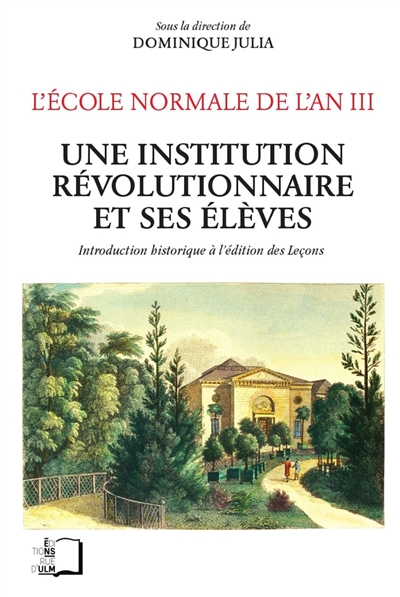 L'Ecole normale de l'an III. Vol. 5. Une institution révolutionnaire et ses élèves : introduction historique à l'édition des Leçons
