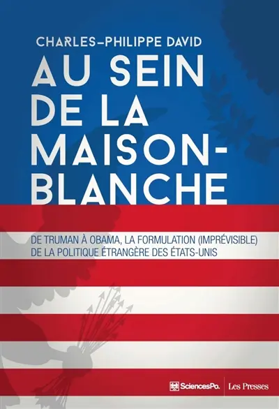 Au sein de la Maison-Blanche : de Truman à Obama, la formulation (imprévisible) de la politique étrangère des Etats-Unis
