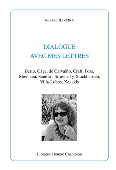 Dialogue avec mes lettres : Berio, Cage, de Carvalho, Craft, Foss, Messiaen, Santoro, Stravinsky, Stockhausen, Villa-Lobos, Xenakis